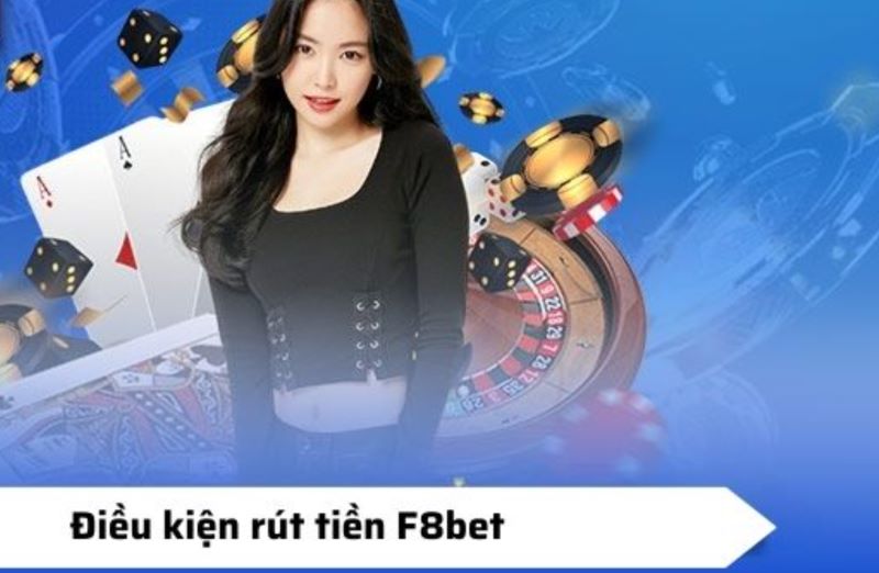 Điều Kiện Cần Đáp Ứng Để Rút Tiền F8bet