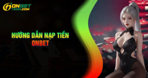 Hướng dẫn nạp tiền Onbet chi tiết dễ hiểu