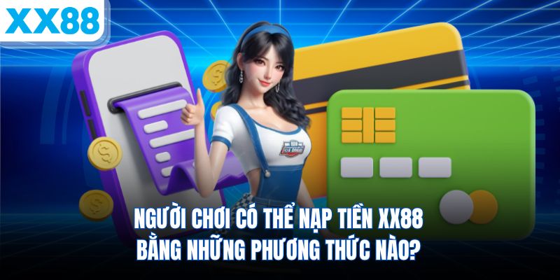 nguoi-choi-co-the-nap-tien-xx88-bang-nhung-phuong-thuc-nao