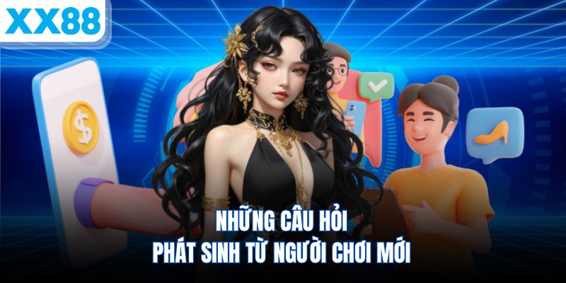 nhung-cau-hoi-phat-sinh-tu-nguoi-choi-moi